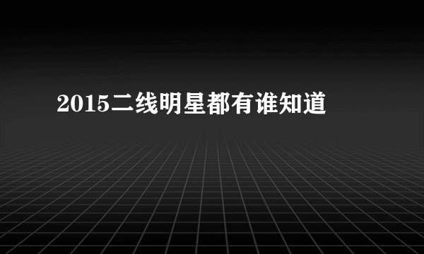 2015二线明星都有谁知道