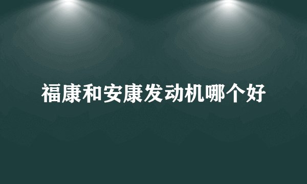 福康和安康发动机哪个好