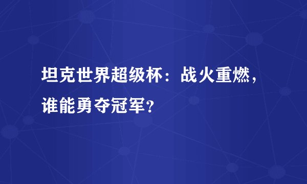 坦克世界超级杯：战火重燃，谁能勇夺冠军？
