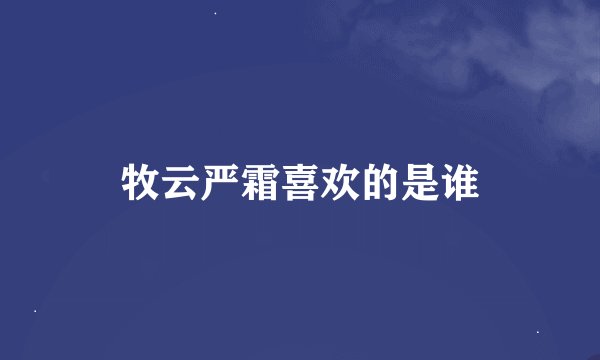 牧云严霜喜欢的是谁