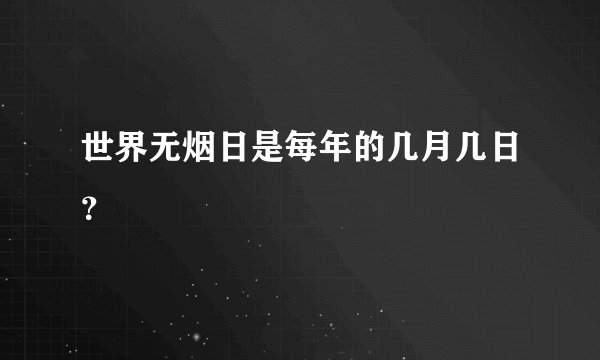 世界无烟日是每年的几月几日?