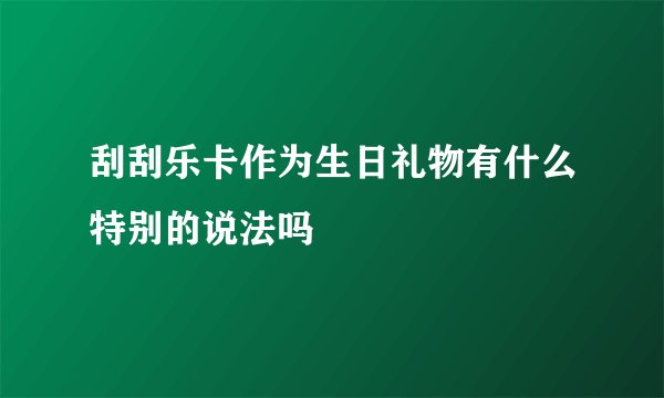刮刮乐卡作为生日礼物有什么特别的说法吗
