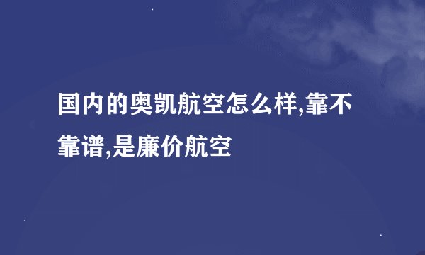 国内的奥凯航空怎么样,靠不靠谱,是廉价航空