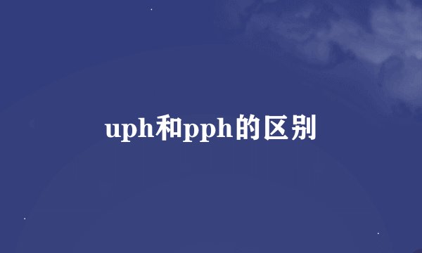 uph和pph的区别