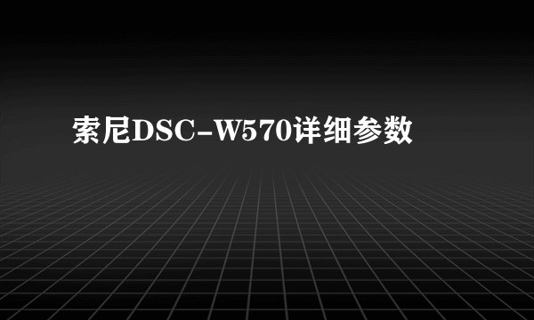 索尼DSC-W570详细参数