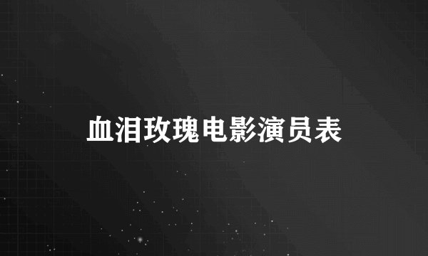 血泪玫瑰电影演员表