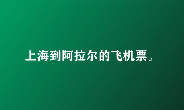 上海到阿拉尔的飞机票。