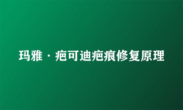 玛雅·疤可迪疤痕修复原理