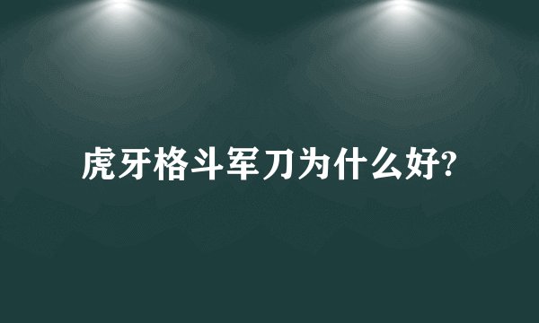 虎牙格斗军刀为什么好?