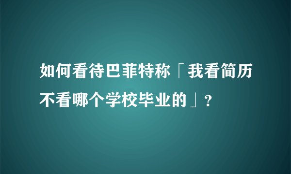 如何看待巴菲特称「我看简历不看哪个学校毕业的」？