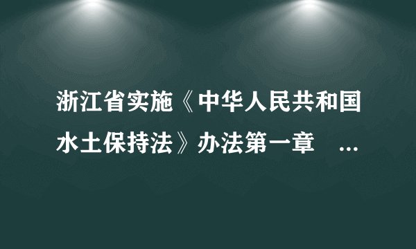浙江省实施《中华人民共和国水土保持法》办法第一章  总   则