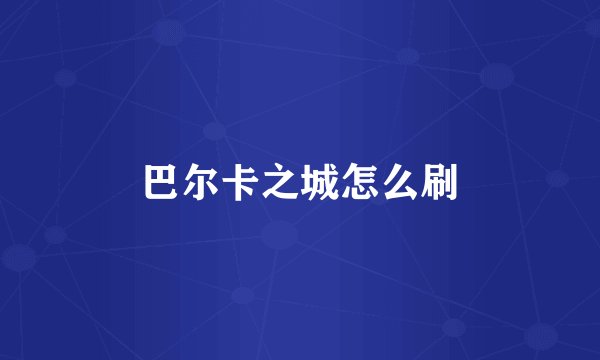 巴尔卡之城怎么刷