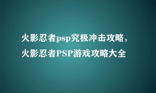 火影忍者psp究极冲击攻略，火影忍者PSP游戏攻略大全
