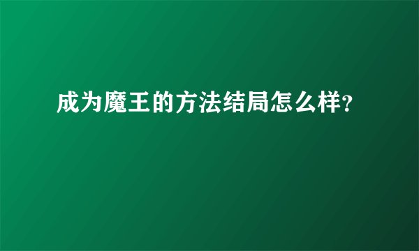 成为魔王的方法结局怎么样？