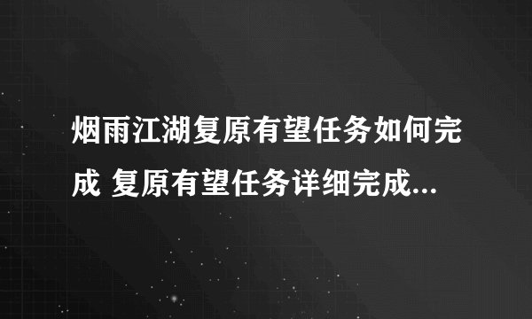 烟雨江湖复原有望任务如何完成 复原有望任务详细完成有什么步骤