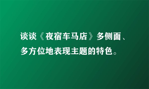 谈谈《夜宿车马店》多侧面、多方位地表现主题的特色。
