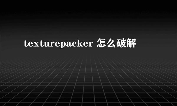 texturepacker 怎么破解