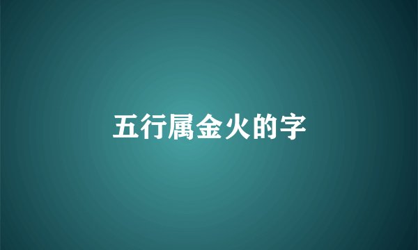 五行属金火的字