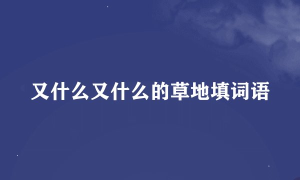 又什么又什么的草地填词语