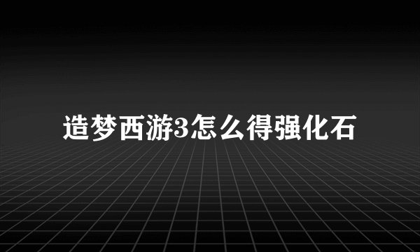 造梦西游3怎么得强化石