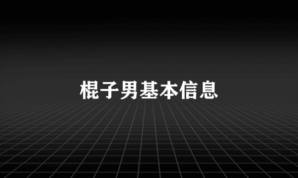 棍子男基本信息