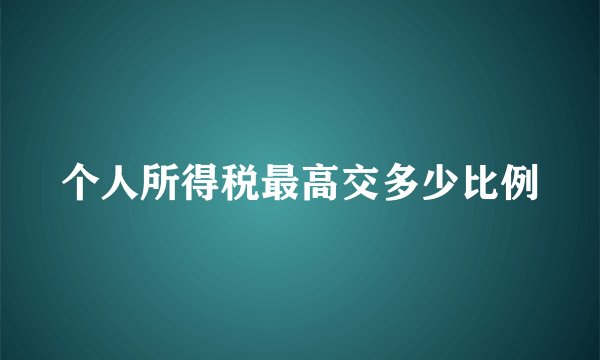 个人所得税最高交多少比例