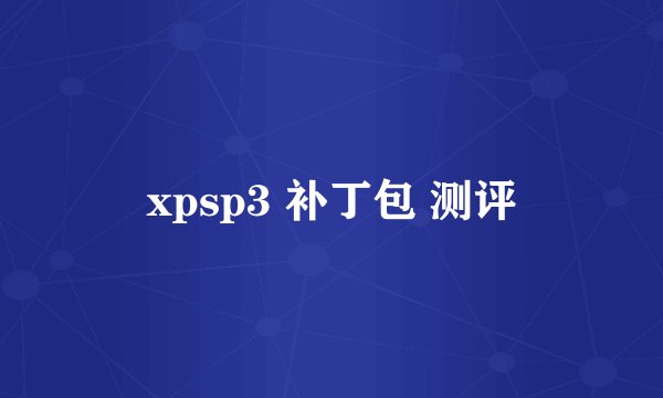 xpsp3 补丁包 测评