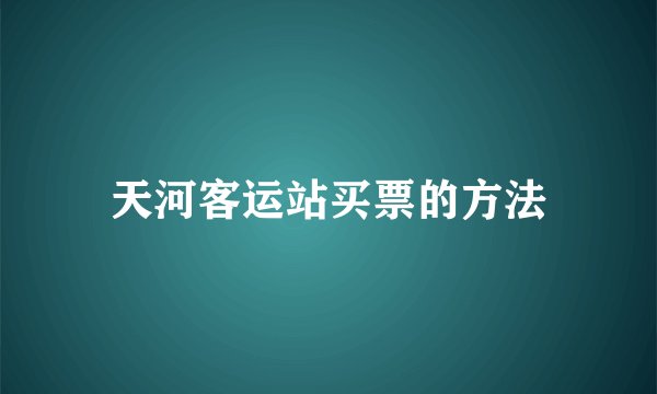 天河客运站买票的方法