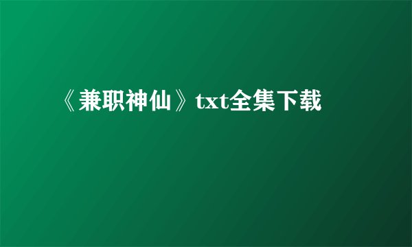 《兼职神仙》txt全集下载
