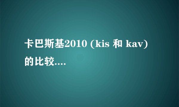 卡巴斯基2010 (kis 和 kav) 的比较.  怎么判断,哪个适合自己?