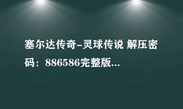 塞尔达传奇-灵球传说 解压密码：886586完整版百度网盘链接获取