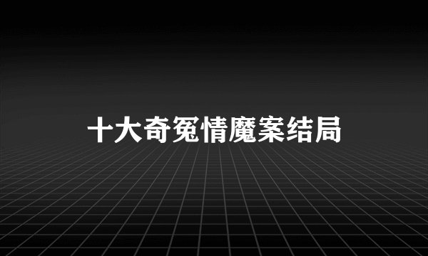 十大奇冤情魔案结局