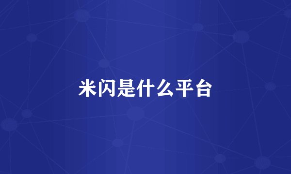 米闪是什么平台