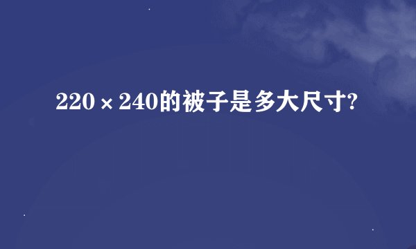 220×240的被子是多大尺寸?