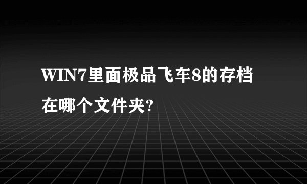 WIN7里面极品飞车8的存档在哪个文件夹?