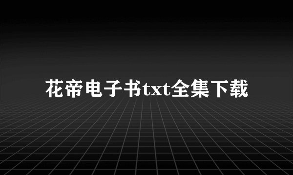 花帝电子书txt全集下载