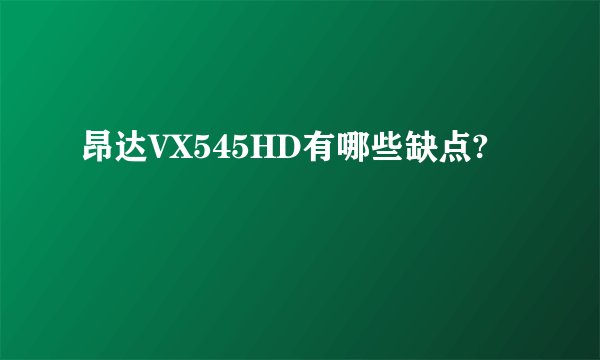昂达VX545HD有哪些缺点?