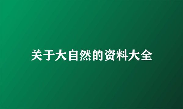 关于大自然的资料大全