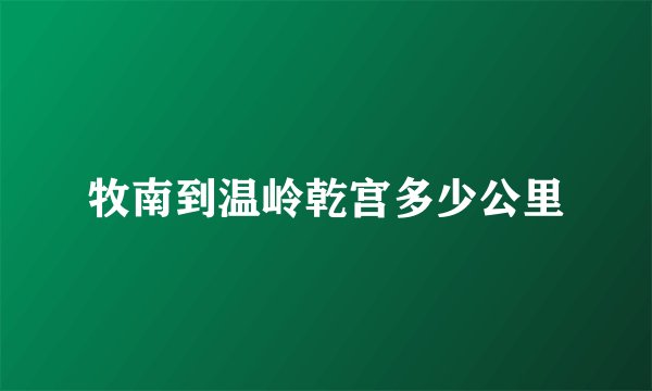 牧南到温岭乾宫多少公里