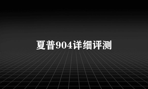 夏普904详细评测