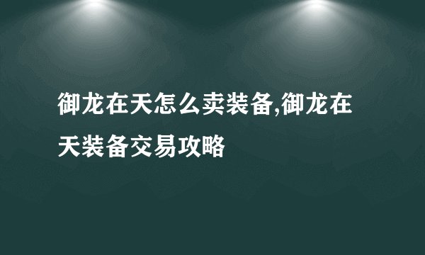 御龙在天怎么卖装备,御龙在天装备交易攻略