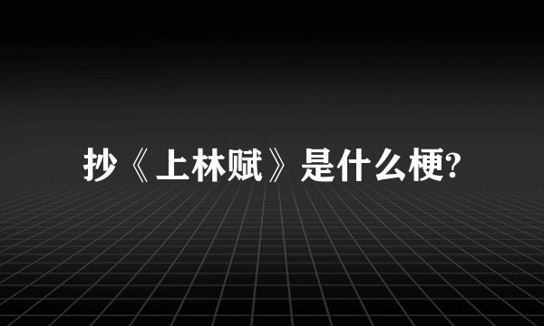 抄《上林赋》是什么梗?