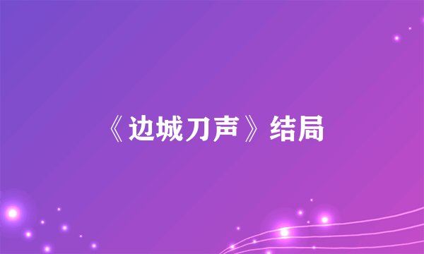 《边城刀声》结局