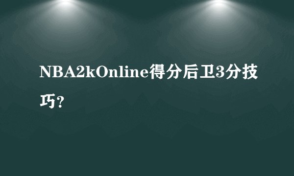 NBA2kOnline得分后卫3分技巧？