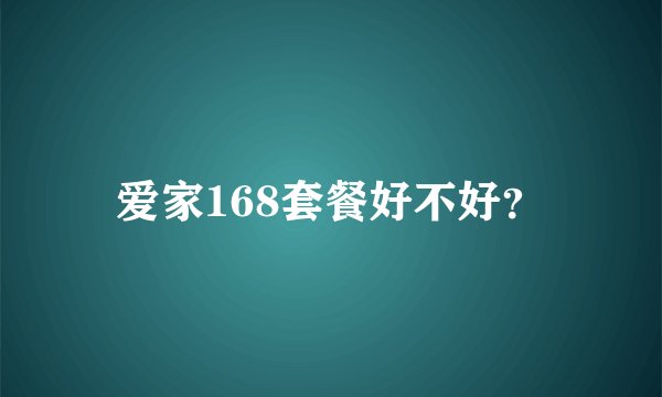 爱家168套餐好不好？