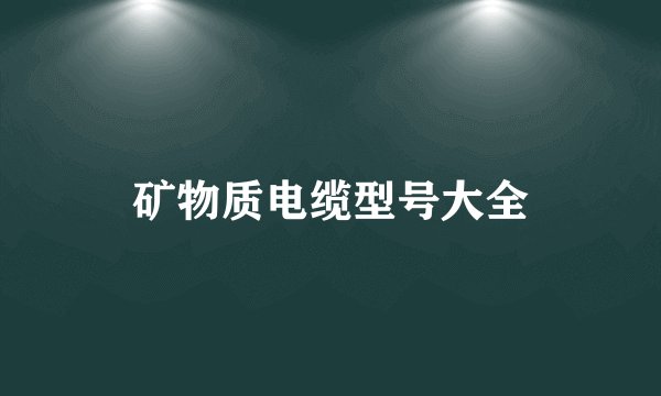 矿物质电缆型号大全