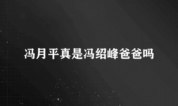 冯月平真是冯绍峰爸爸吗
