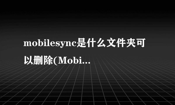 mobilesync是什么文件夹可以删除(Mobilesync是什么意思)
