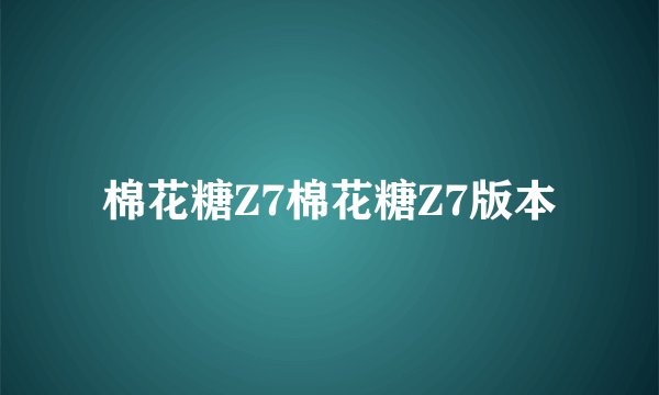 棉花糖Z7棉花糖Z7版本