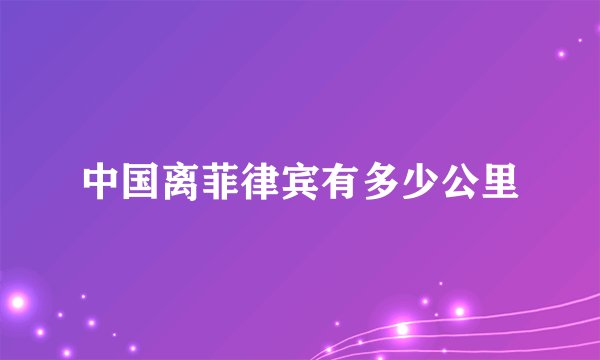 中国离菲律宾有多少公里